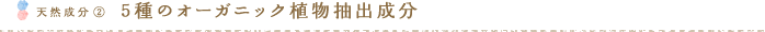 天然成分② 5種のオーガニック植物抽出成分