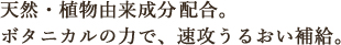 天然由来成分97%配合ボタニカルの力で、速攻潤い補給